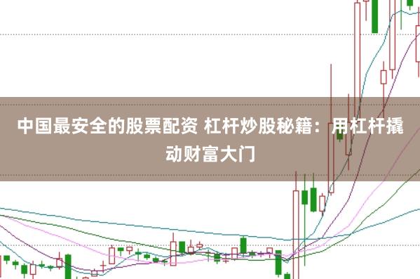 中国最安全的股票配资 杠杆炒股秘籍：用杠杆撬动财富大门
